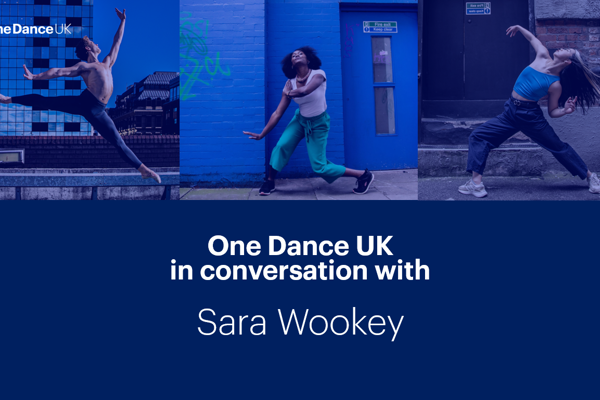One Dance UK in conversation with Sara Wookey
