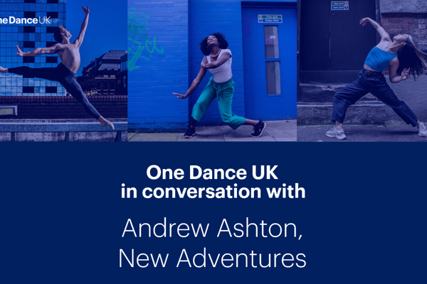 One Dance UK in Conversation with Andrew Ashton, New Adventures