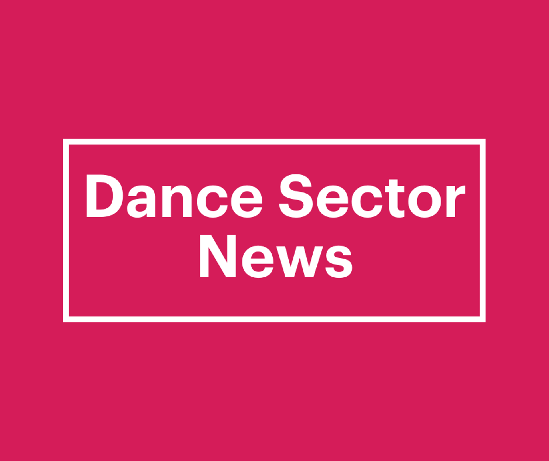 pink graphic with text saying dance sector news pink graphic with text saying dance sector news
