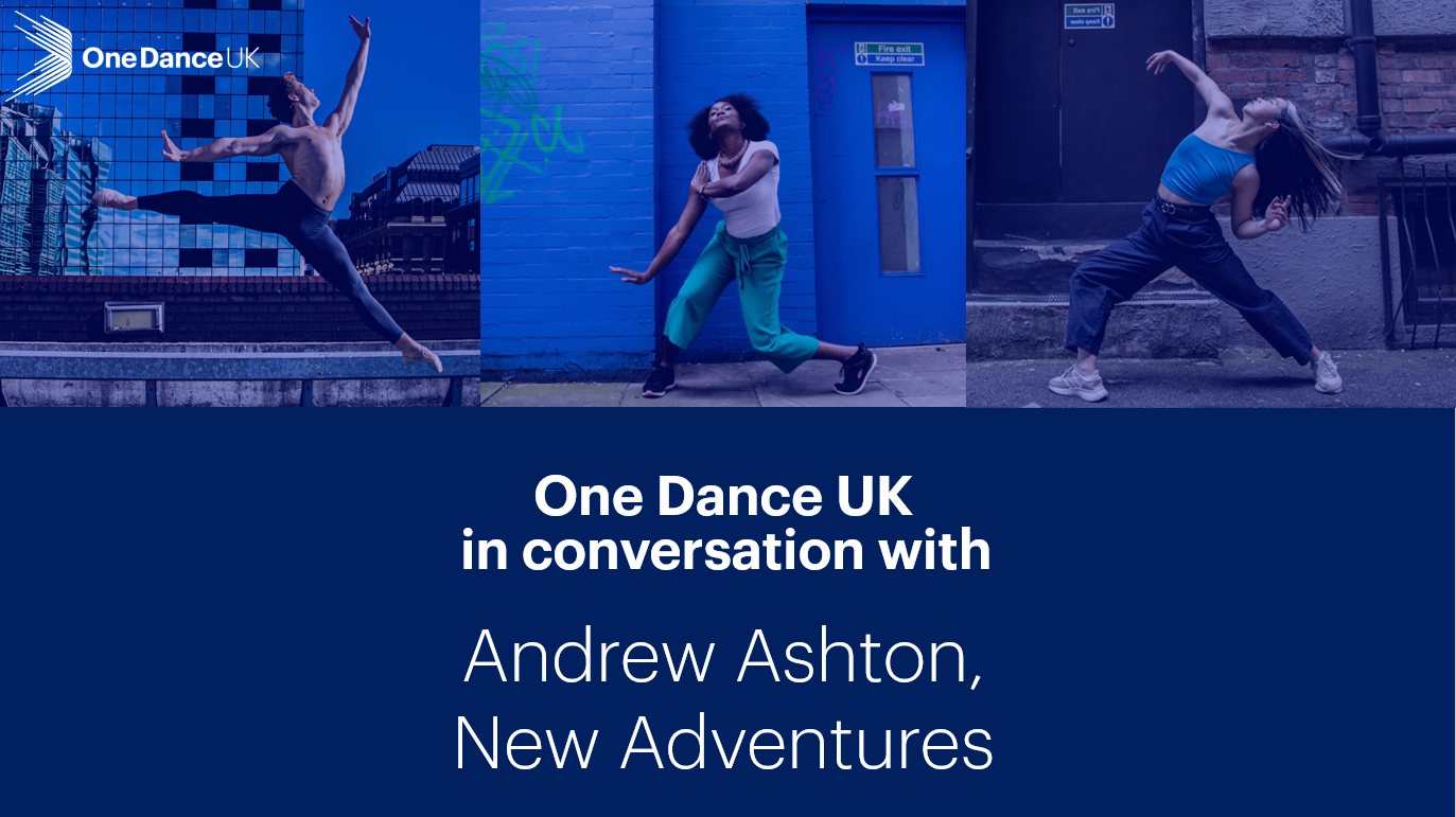 One Dance UK in Conversation with Andrew Ashton, New Adventures